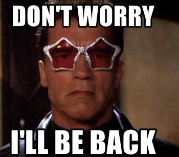 I ll be back I ll be back